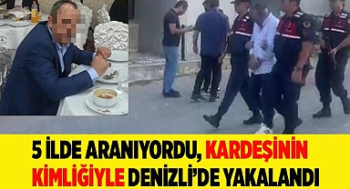 Kardeşinin kimliğiyle Denizli’de yakalandı