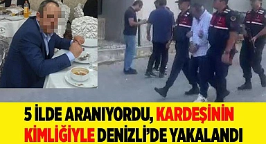Kardeşinin kimliğiyle Denizli’de yakalandı