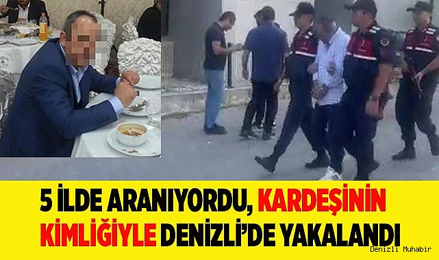 Kardeşinin kimliğiyle Denizli’de yakalandı