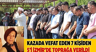 Kazada vefat eden 7 kişiden 5’i İzmir’de toprağa verildi