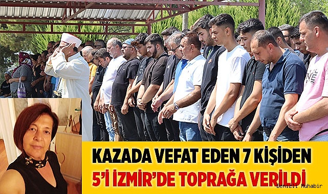 Kazada vefat eden 7 kişiden 5’i İzmir’de toprağa verildi