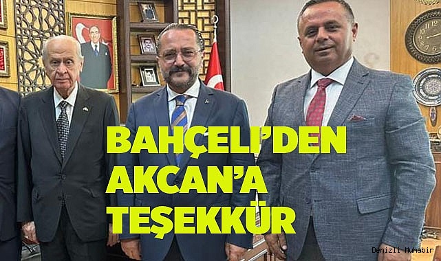 MHP GENEL BAŞKANI BAHÇELİ, AKCAN’A TEŞEKKÜR ETTİ