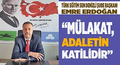 “MÜLAKAT, ADALETİN KATİLİDİR”