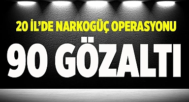 'Narkogüç' operasyonunda 90 kişi gözaltına alındı