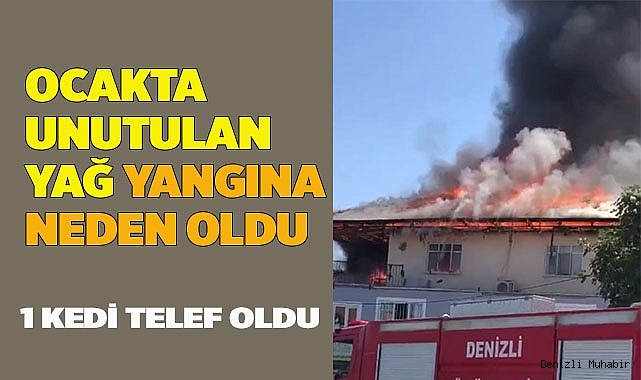 Ocakta unutulan yağ yangına neden oldu