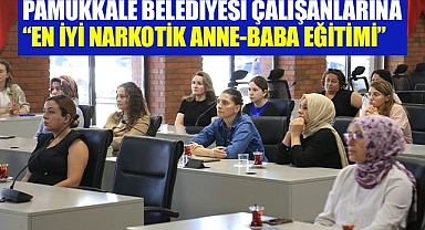 PAMUKKALE BELEDİYESİ ÇALIŞANLARINA “EN İYİ NARKOTİK ANNE-BABA EĞİTİMİ” VERİLDİ