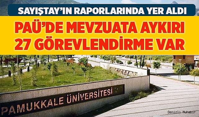 PAÜ’DE MEVZUATA AYKIRI  27 GÖREVLENDİRME VAR