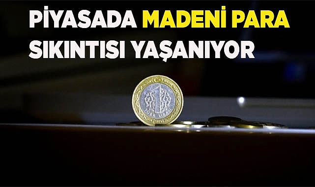 Piyasada madeni para kıtlığı yaşanıyor