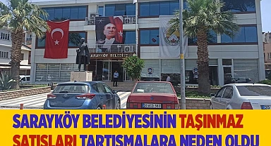 Sarayköy Belediyesinin taşınmaz satışları tartışmalara neden oldu
