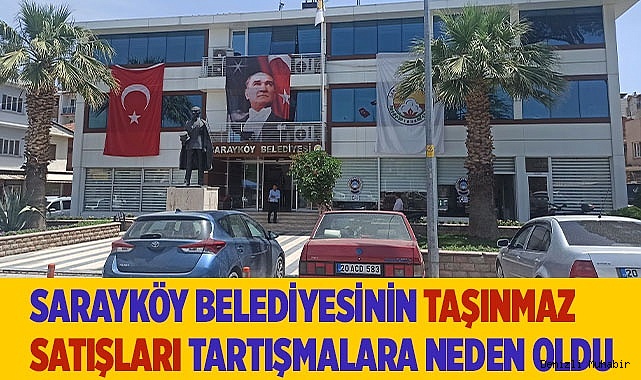 Sarayköy Belediyesinin taşınmaz satışları tartışmalara neden oldu