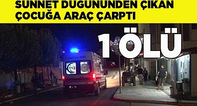 Sünnet düğününden çıkan çocuğa araç çarptı: 1 ölü