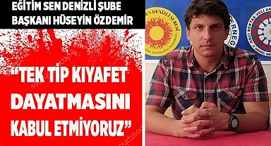 “TEK TİP KIYAFET DAYATMASINI KABUL ETMIYORUZ”