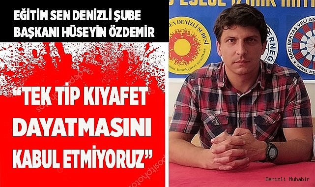 “TEK TİP KIYAFET DAYATMASINI KABUL ETMIYORUZ”