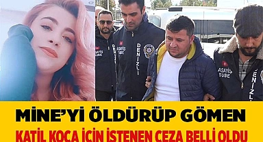 Vahşice öldürüp gömülen Mine'nin katil kocası için istenen ceza belli oldu