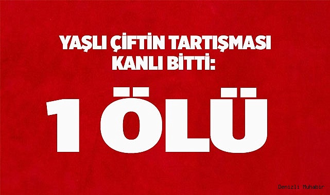Yaşlı çiftin tartışması kanlı bitti: 1 ölü