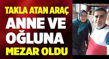 Anne ve oğlu aynı kazada öldü