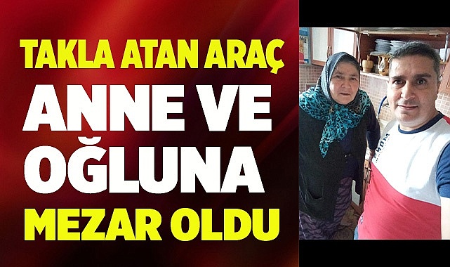 Anne ve oğlu aynı kazada öldü