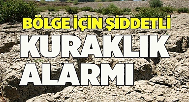 Bölge için şiddetli kuraklık alarmı