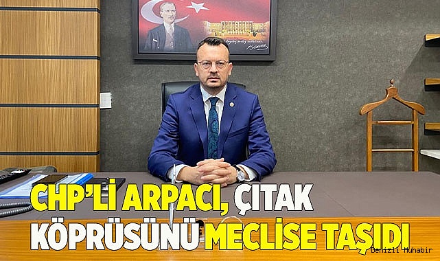 CHP’Lİ ARPACI: TARİHİ ÇITAK KÖPRÜSÜ NEDEN RESTORE EDİLMİYOR?