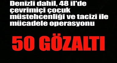 Denizli dahil, 48 il'de müstehcenlik ve taciz ile mücadele operasyonu