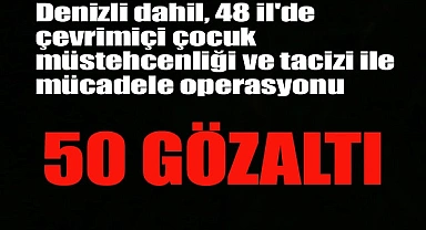Denizli dahil, 48 il'de müstehcenlik ve taciz ile mücadele operasyonu