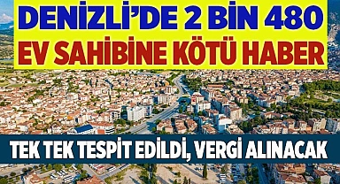 Denizli’de 2 bin 480 ev sahibine kötü haber