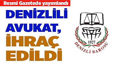 DENİZLİLİ AVUKAT İHRAÇ EDİLDİ