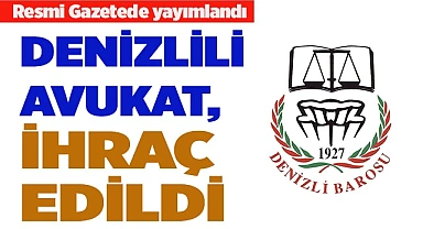 DENİZLİLİ AVUKAT İHRAÇ EDİLDİ