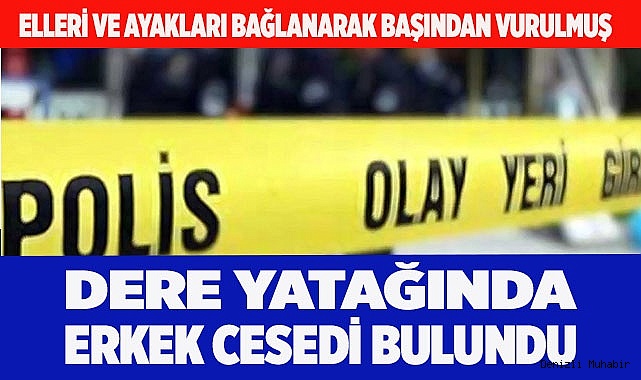 Dere yatağında silahla vurulmuş erkek cesedi bulundu