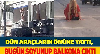 Dün araçların önüne yattı, bugün soyunup balkona çıktı