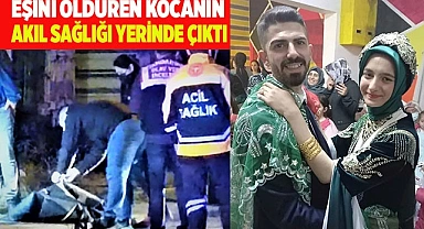 Eşini öldüren kocanın akıl sağlığı yerinde çıktı