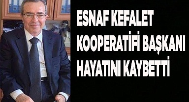 Esnaf Kefalet Kooperatifi Başkanı hayatını kaybetti