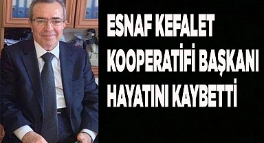 Esnaf Kefalet Kooperatifi Başkanı hayatını kaybetti