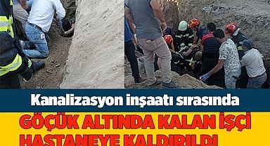 Göçük altında kalan işçi kurtarılarak hastaneye kaldırıldı