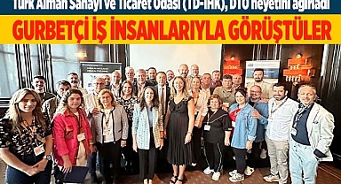 GURBETÇİ İŞ İNSANLARIYLA GÖRÜŞTÜLER