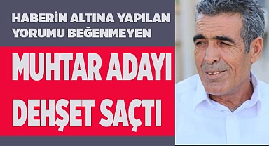 Haberin altına yapılan yorumu beğenmeyen muhtar adayı dehşet saçtı