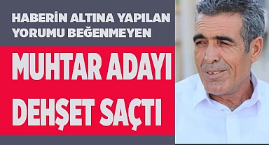 Haberin altına yapılan yorumu beğenmeyen muhtar adayı dehşet saçtı
