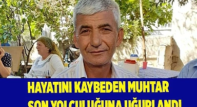 Hayatını kaybeden muhtar son yolculuğuna uğurlandı