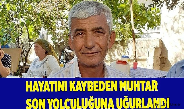 Hayatını kaybeden muhtar son yolculuğuna uğurlandı