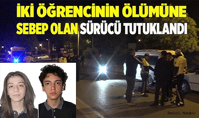 İki öğrencinin ölümüne sebep olan sürücü tutuklandı