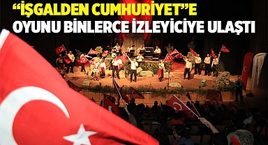 “İŞGALDEN CUMHURİYET”E OYUNU BİNLERCE İZLEYİCİYE ULAŞTI