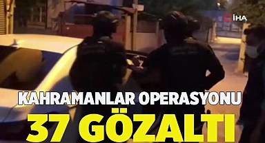 Kahramanlar Operasyonu 37 gözaltı