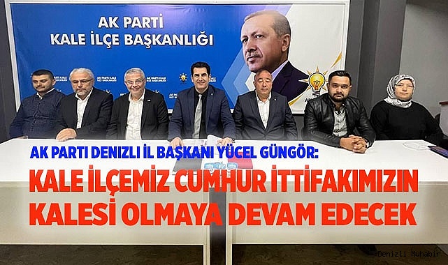 KALE İLÇEMİZ CUMHUR İTTİFAKIMIZIN KALESİ OLMAYA DEVAM EDECEK