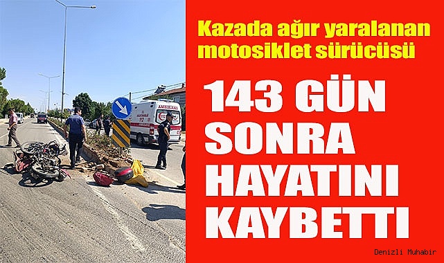 Kazadan 143 gün sonra hayatını kaybetti