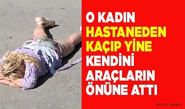 O kadın hastaneden kaçıp yine kendini araçların önüne attı