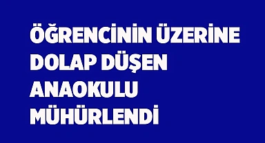 Öğrencinin üzerine dolap düşen anaokulu mühürlendi