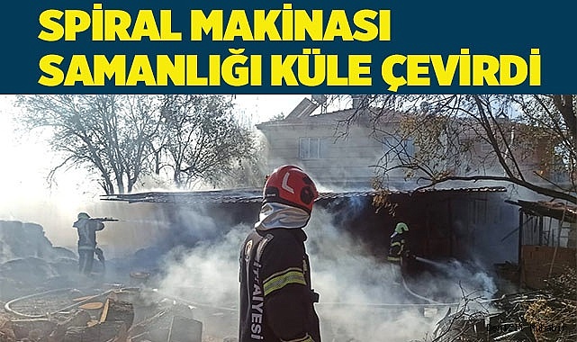 Spiral kesme makinesinden çıkan kıvılcım samanlığı küle çevirdi