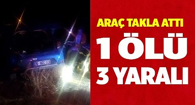 Takla atan araçta 1 kişi öldü 3 kişi yaralandı