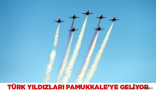 TÜRK YILDIZLARI PAMUKKALE’YE GELİYOR