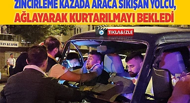 Zincirleme kazada araca sıkışan yolcu, ağlayarak kurtarılmayı bekledi